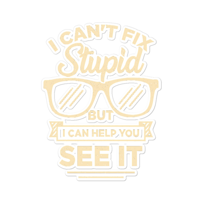 I Cant Fix Stupid But I Can Help You See It Sticker | Artistshot