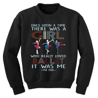 Once Upon The Time There Was A Girl Who Loved Ballet It Was Me The End Youth Sweatshirt | Artistshot