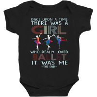 Once Upon The Time There Was A Girl Who Loved Ballet It Was Me The End Baby Bodysuit | Artistshot