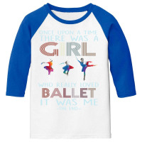 Once Upon The Time There Was A Girl Who Loved Ballet It Was Me The End Youth 3/4 Sleeve | Artistshot