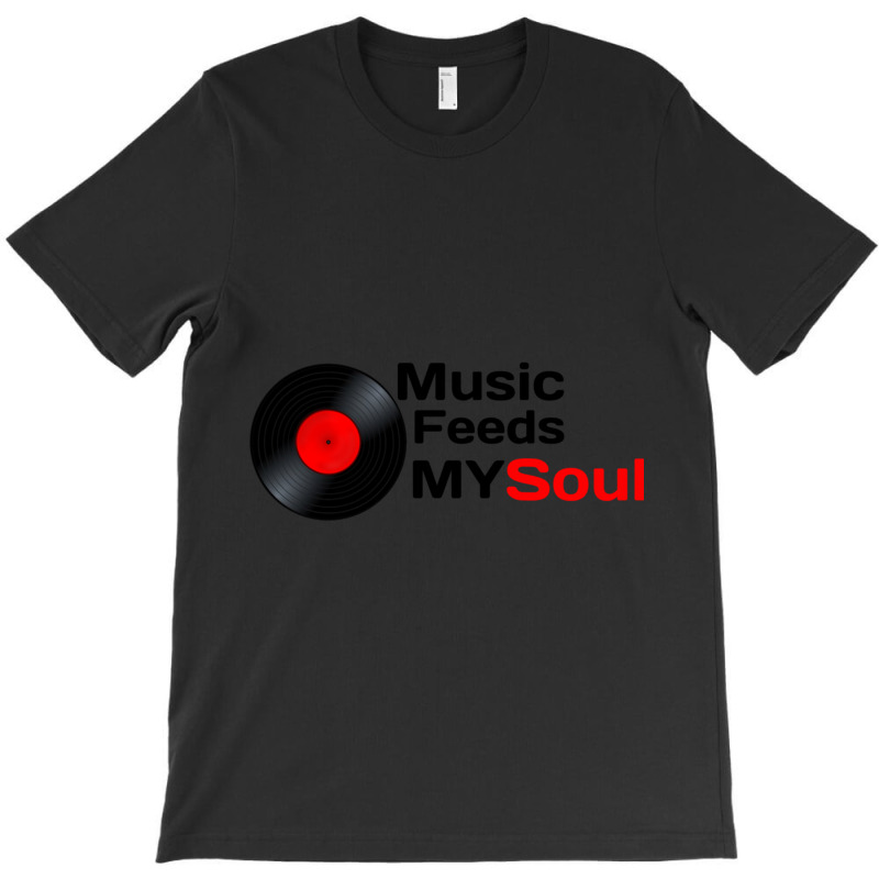 Music Feeds My Soul  Music Feeds My Soul For Music Lovers Music Feeds  T-shirt | Artistshot