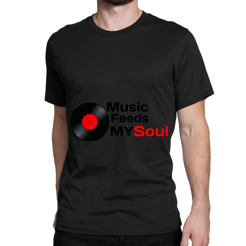 Music Feeds My Soul  Music Feeds My Soul For Music Lovers Music Feeds  Classic T-shirt | Artistshot