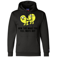 How This Make You Feel White Boy Champion Hoodie | Artistshot