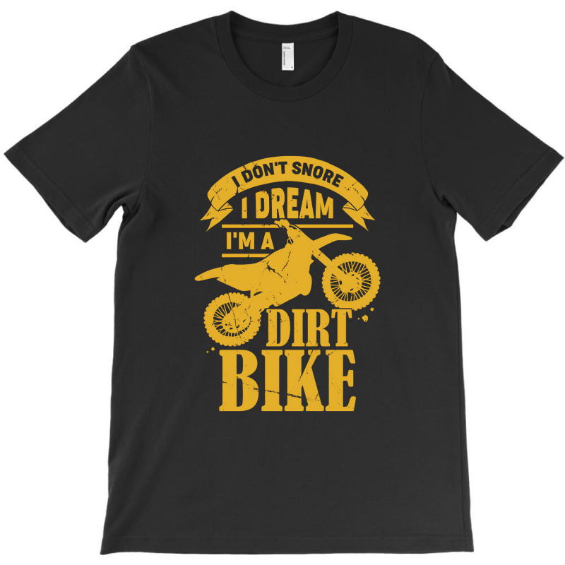 I Dont Snore I Dream Im A Dirt Bike T-shirt | Artistshot