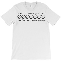 I Would Date You But You're Not Ross Lynch T-shirt | Artistshot