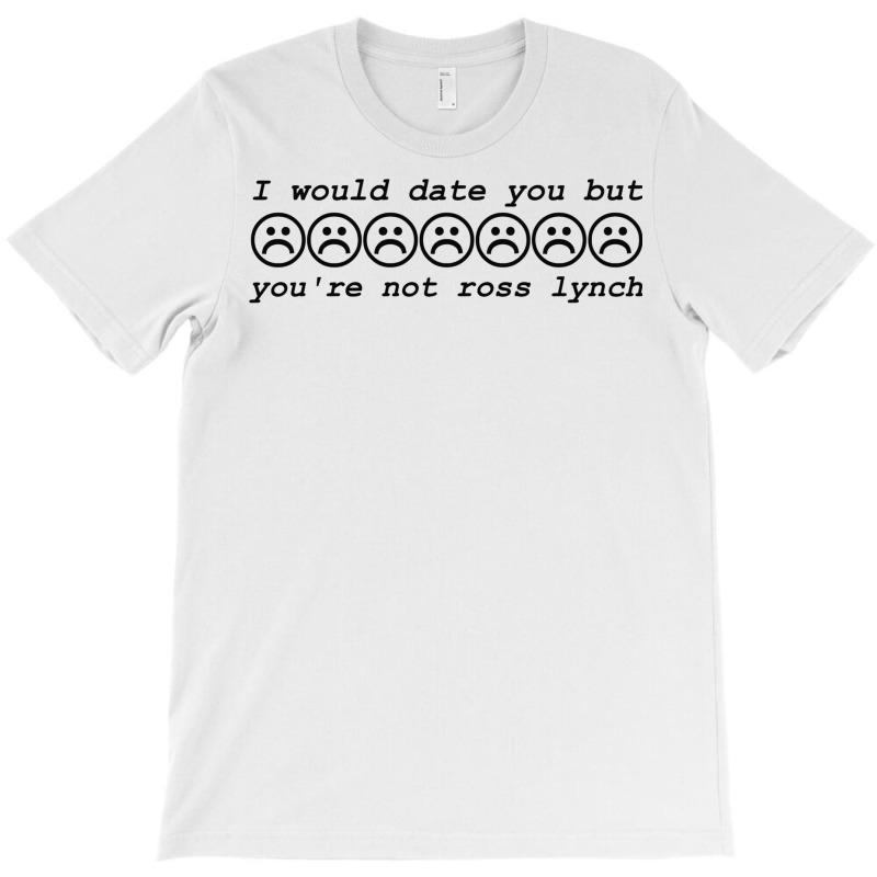 I Would Date You But You're Not Ross Lynch T-shirt | Artistshot