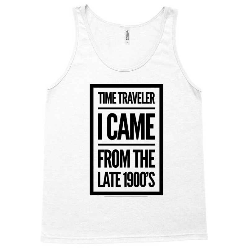 Time Traveler I Came From The Late 1900&39;s Tank Top by yenalsardao | Artistshot