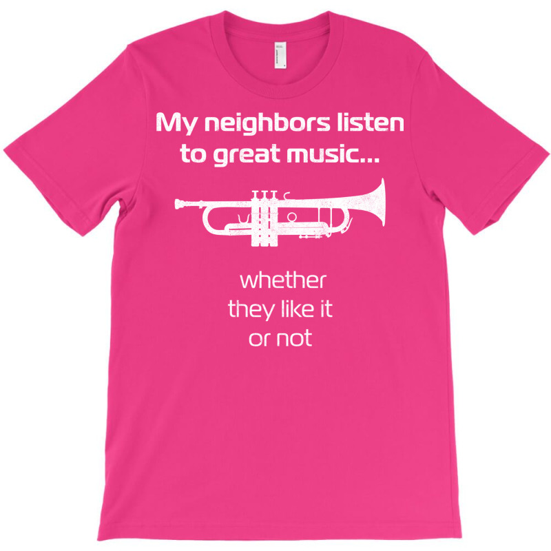 Trumpet Player  My Neighbors Listen To Great Music T-Shirt by wilyamrotsenu | Artistshot