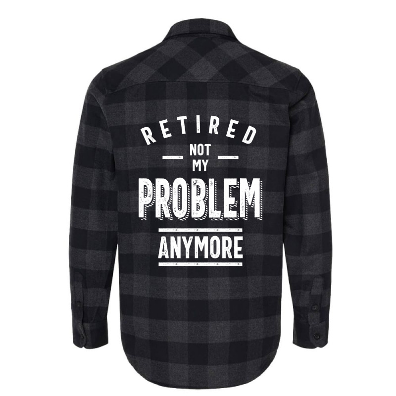 Retired Not My Problem Anymore - Retirement Gifts Flannel Shirt by cidolopez | Artistshot