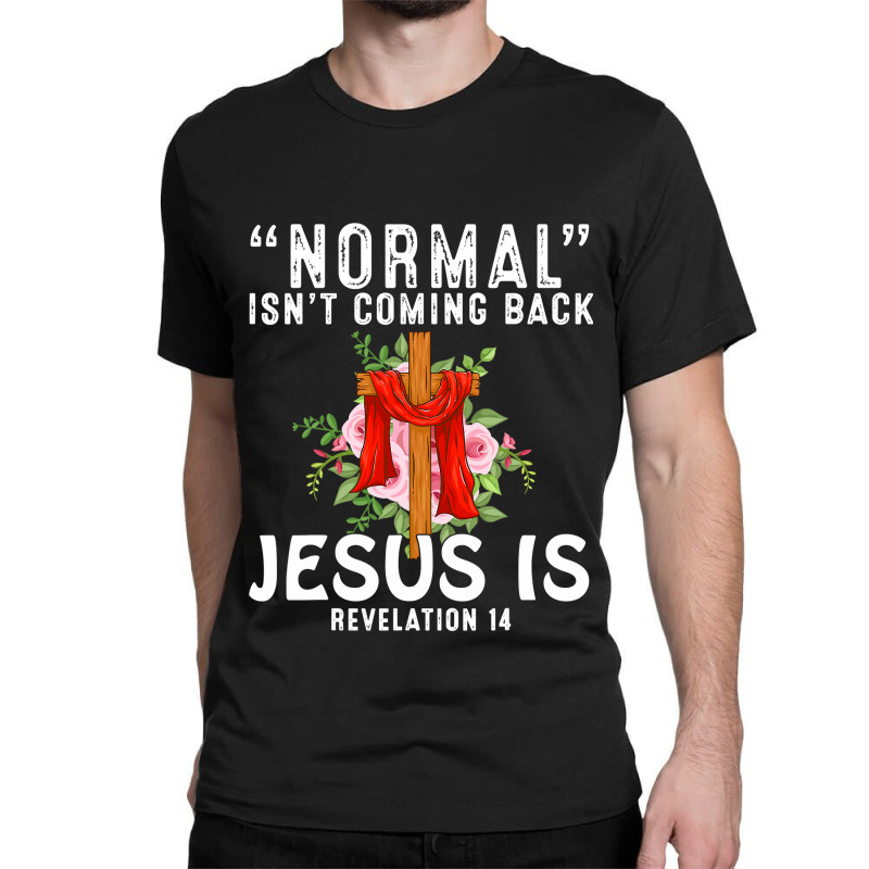 Jesus Christian Normal Isnt Coming Back Jesus Is Revelation 14 Christi Classic T-shirt by AURRADILLARD | Artistshot