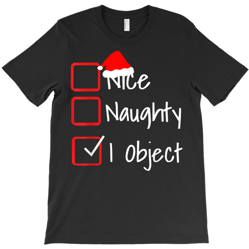 Nice Naughty   I Object Funny Ugly Christmas Sweater T Shirt T-shirt | Artistshot