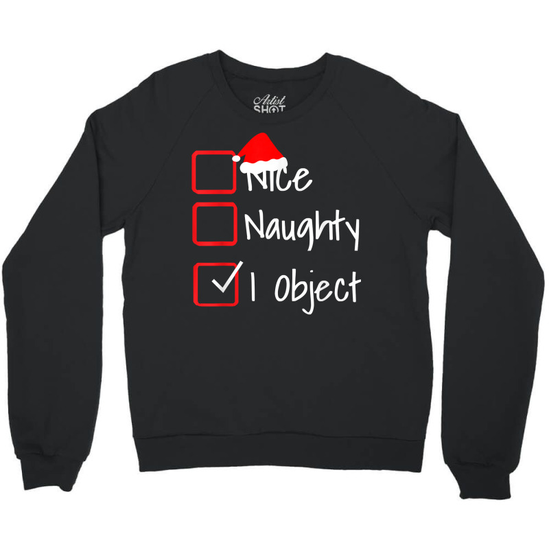 Nice Naughty   I Object Funny Ugly Christmas Sweater T Shirt Crewneck Sweatshirt | Artistshot