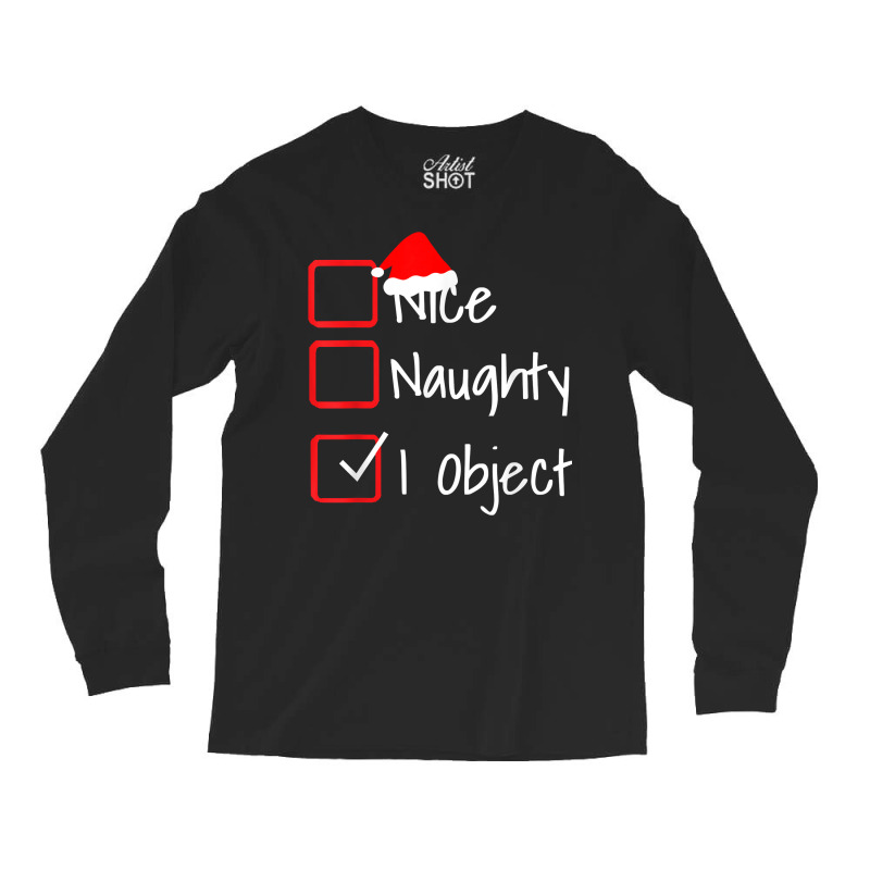 Nice Naughty   I Object Funny Ugly Christmas Sweater T Shirt Long Sleeve Shirts | Artistshot