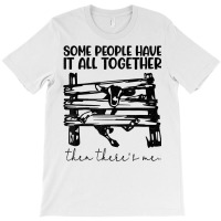 Some People Have It All Together Then There's Me T Shirt T-shirt | Artistshot