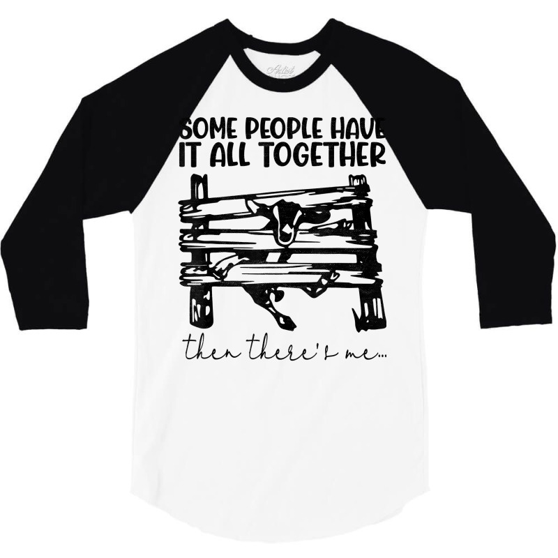 Some People Have It All Together Then There's Me T Shirt 3/4 Sleeve Shirt | Artistshot