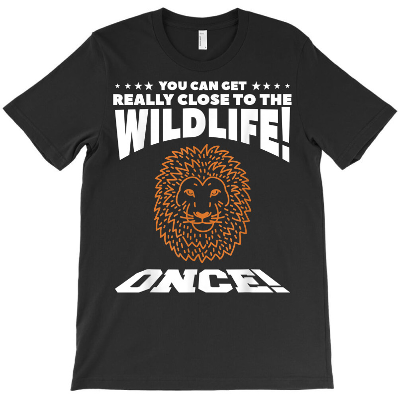 You Can Get Really Close To The Wildlife Once Safari T Shirt T-shirt | Artistshot