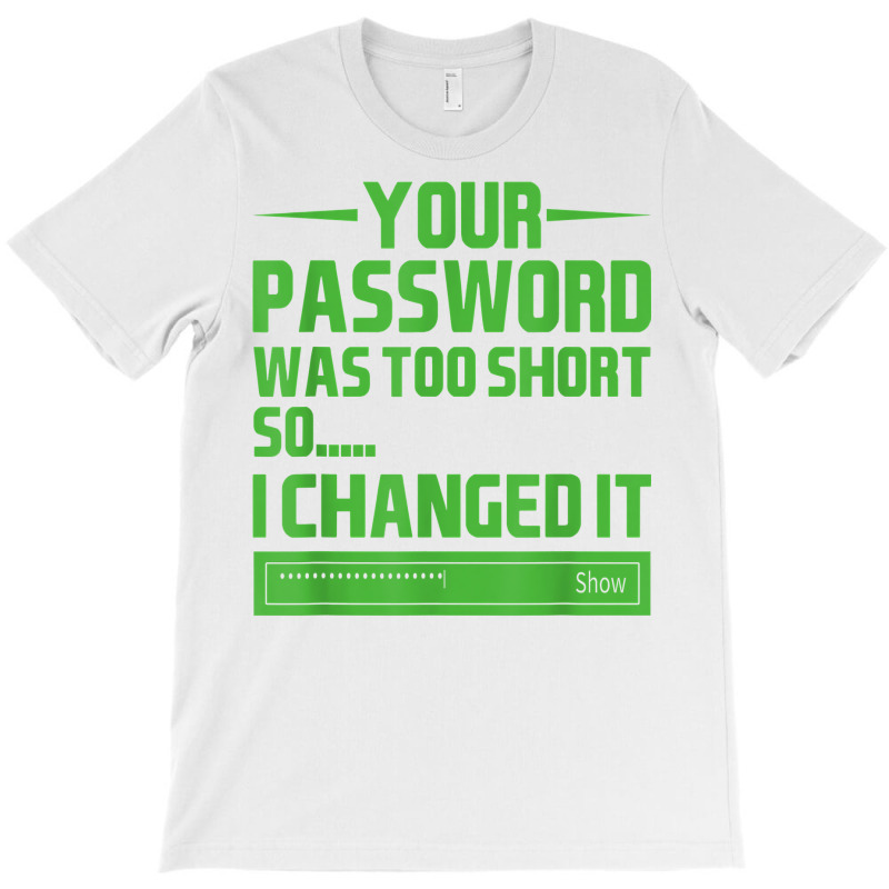 Your Password Was Too Short So I Changed It, Funny Hacker T Shirt T-shirt | Artistshot