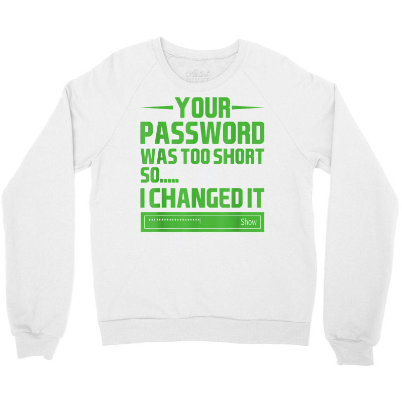 Your Password Was Too Short So I Changed It, Funny Hacker T Shirt Crewneck Sweatshirt | Artistshot