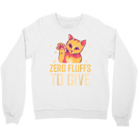 Zero Fluffs To Give Cat Lover Cat Mom Kitten Cat Dad Funny T Shirt Crewneck Sweatshirt | Artistshot