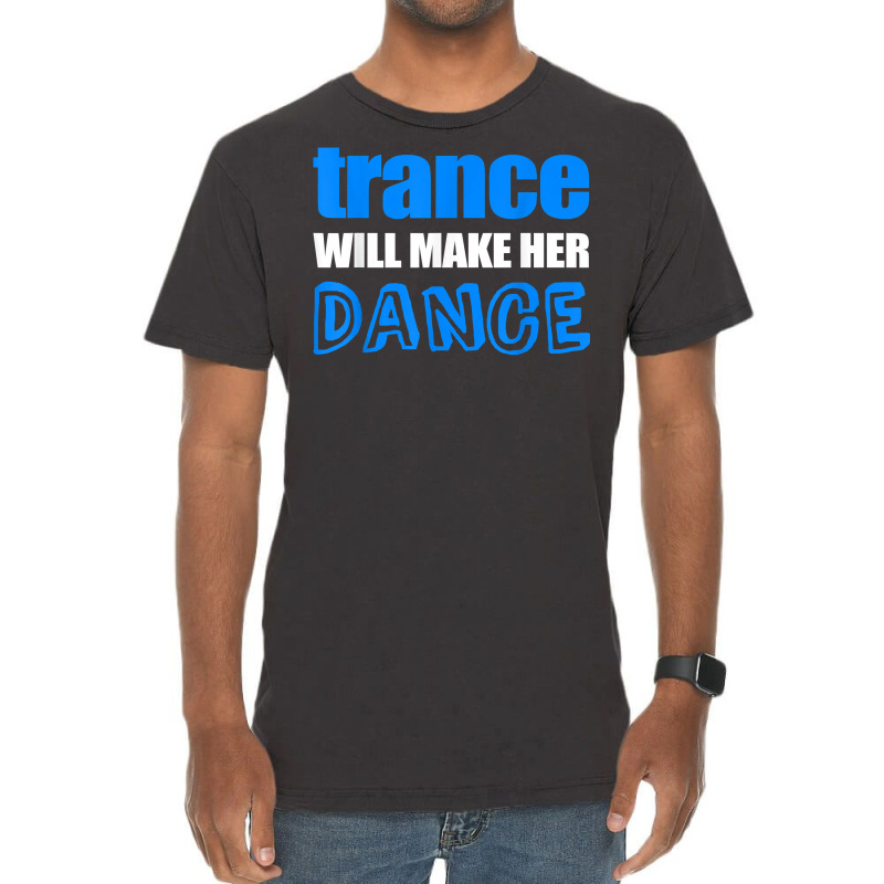 Trance T Shirt Will Make Her Dance Edm Rave Concert Vintage T-shirt | Artistshot