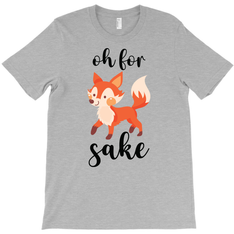 Oh For Fox Sake T-Shirt by CueTrendyFinds | Artistshot