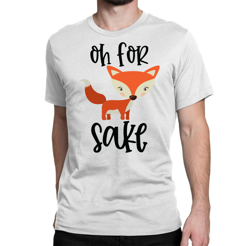 Funny, Oh For Fox Sake Classic T-shirt by CueTrendyFinds | Artistshot