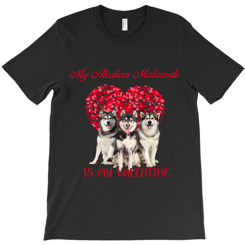 My Alaskan Malamute Is My Valentine Dog Lover Valentines Day 232 T-shirt | Artistshot