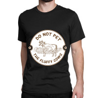 Do Not Pet The Fluffy Cow Classic  Copy Classic T-shirt | Artistshot