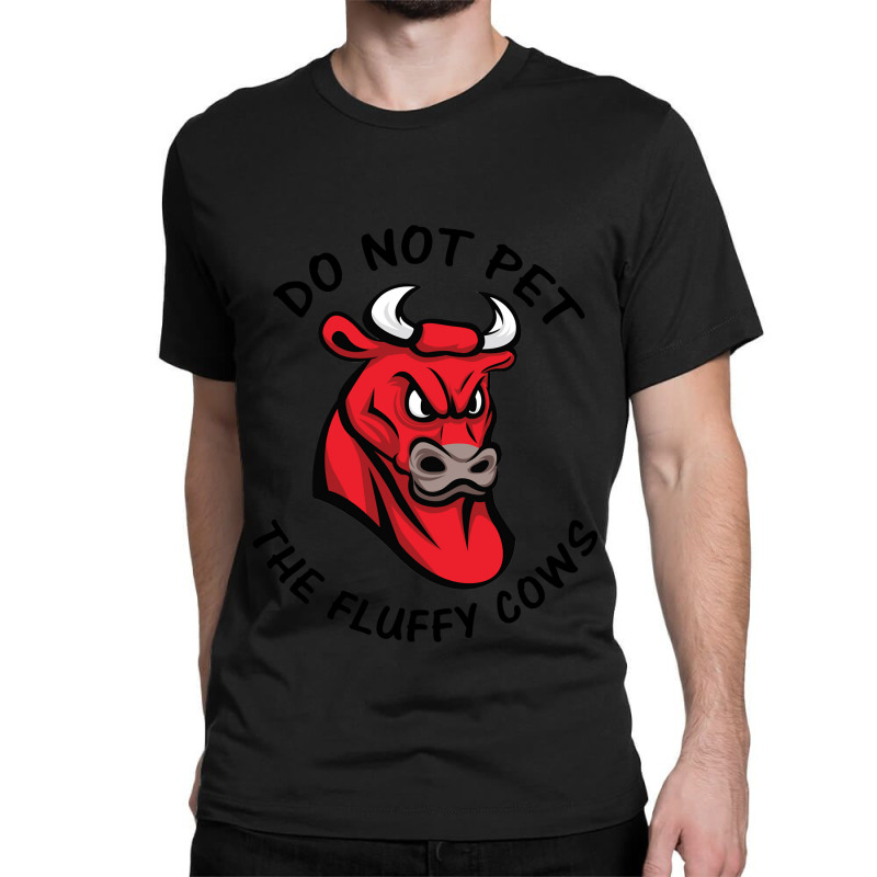 Do Not Pet The Fluffy Cow Classic  Copy Copy Classic T-shirt by JamesArtists | Artistshot