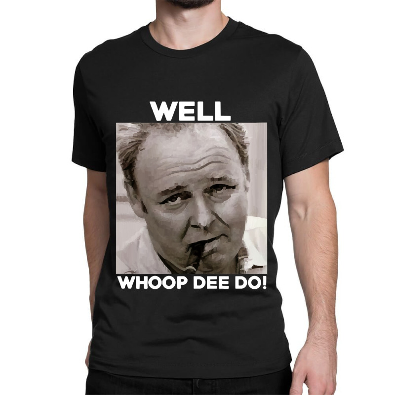 Archie Bunker Funny 70s Tv Quote Whoop Dee Do Fan Vintage Men Gift Tee  Classic T-shirt By Meganartist - Artistshot