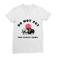 Do Not Pet The Fluffy Cows   Copy Copy Copy Copy Copy Copy Copy Ladies Fitted T-shirt | Artistshot