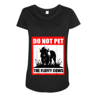 Do Not Pet The Fluffy Cows Classic  Copy Copy Copy Maternity Scoop Neck T-shirt | Artistshot