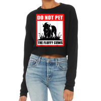 Do Not Pet The Fluffy Cows Classic  Copy Copy Copy Cropped Sweater | Artistshot