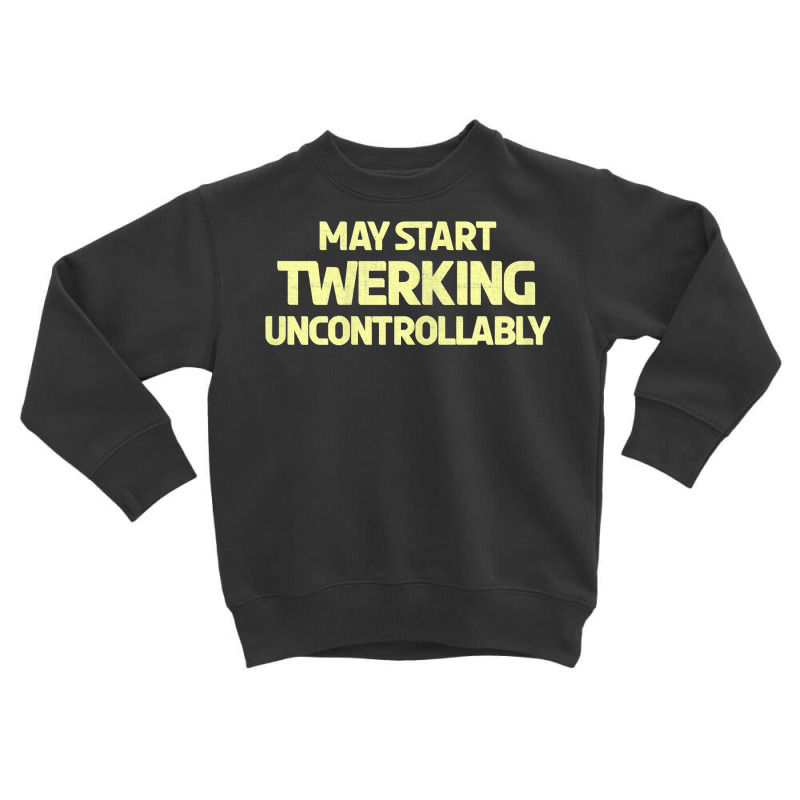 Womens Twerking Uncontrollably Twerk T Shirt Toddler Sweatshirt by katheleenweb0 | Artistshot