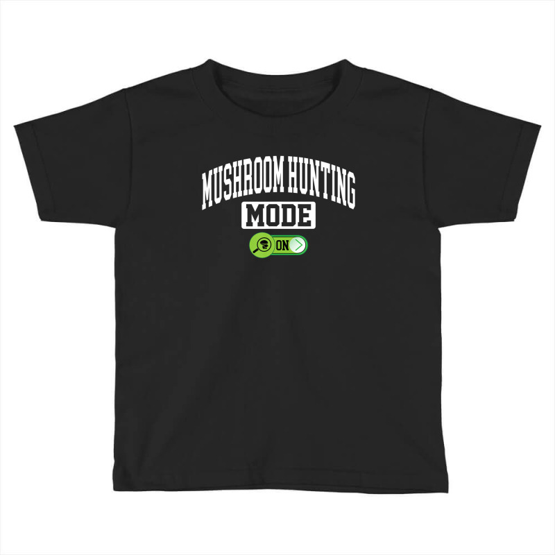 Mushroom Hunting Mode On - Mycologist Mushroom Hunter Toddler T-shirt by kajmakgezimiy | Artistshot