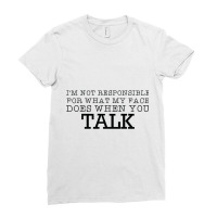 Im Not Responsible For What My Face Does When You Talk Classic Ladies Fitted T-shirt | Artistshot