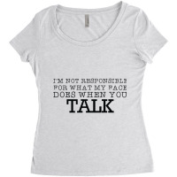 Im Not Responsible For What My Face Does When You Talk Classic Women's Triblend Scoop T-shirt | Artistshot