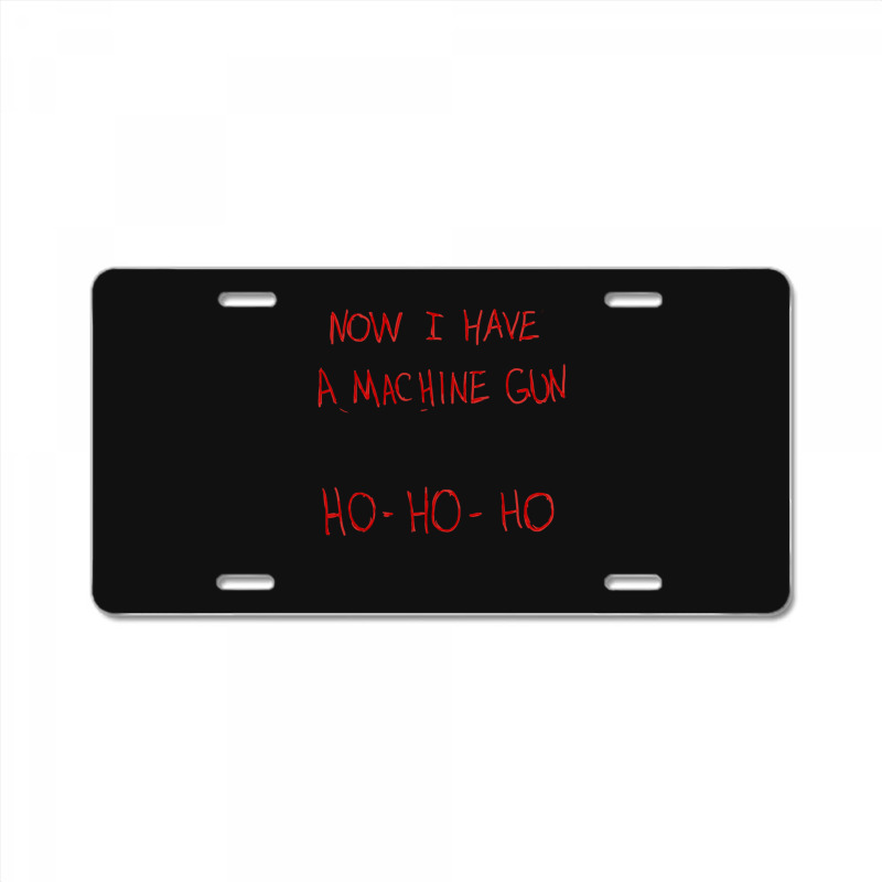 Now I Have A Machine Gun Ho-ho-ho License Plate | Artistshot