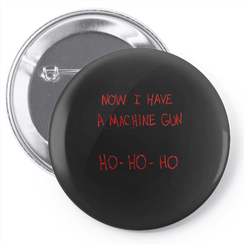 Now I Have A Machine Gun Ho-ho-ho Pin-back Button | Artistshot