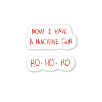 Now I Have A Machine Gun Ho-ho-ho Sticker | Artistshot