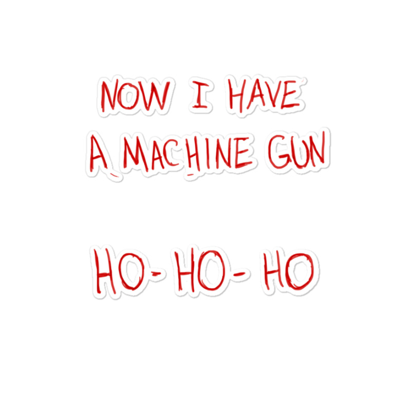 Now I Have A Machine Gun Ho-ho-ho Sticker | Artistshot