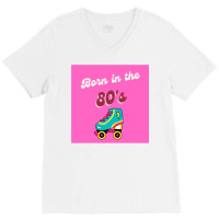 Born In The 80s Roller Skates Classic V-neck Tee | Artistshot