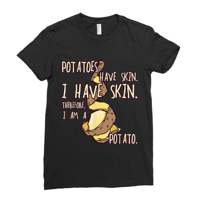 Potato Have A Skin I Have A Skin. I Am A Potato Ladies Fitted T-shirt | Artistshot