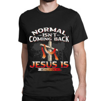 Normal Isnt Coming Back But Jesus Is Revealing Revelation 22 Classic T-shirt | Artistshot