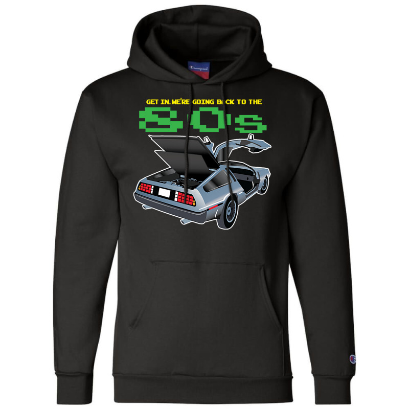 Get In. Were Going Back To The 80s Champion Hoodie by horveyfoths | Artistshot