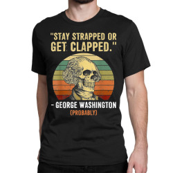 stay strapped or get clapped george washington Classic T-shirt | Artistshot