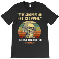 stay strapped or get clapped george washington T-Shirt | Artistshot