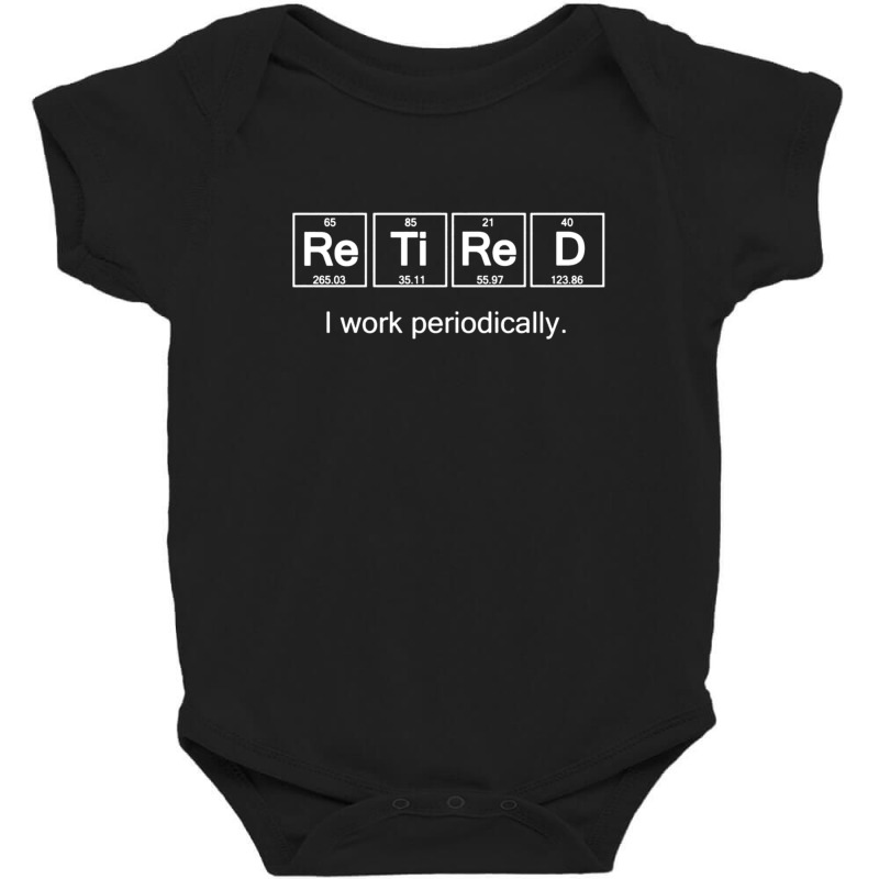 Retirement Gifts-retired I Work Periodically Shirt Gift For Women Men Baby Bodysuit by EvanWayneCofer | Artistshot