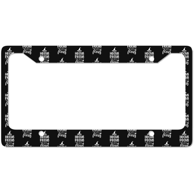 Hocus Pocus I Need Coffee To Focus 171 License Plate Frame By ...