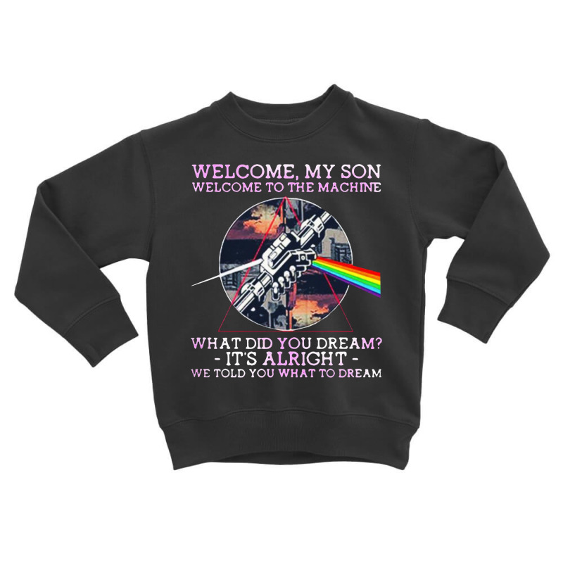 Welcome To The Machine Toddler Sweatshirt by Just4You | Artistshot